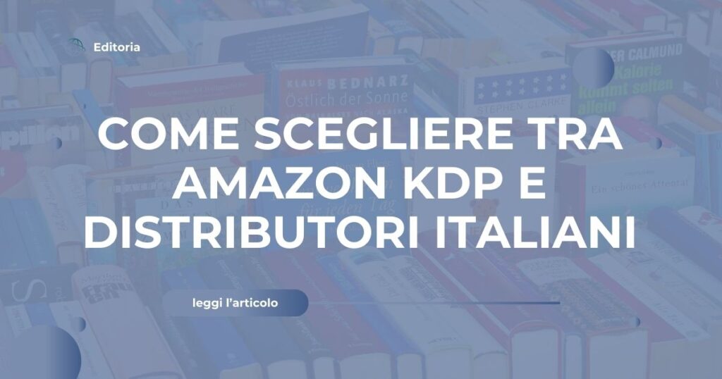Come scegliere tra Amazon KDP e distributori italiani